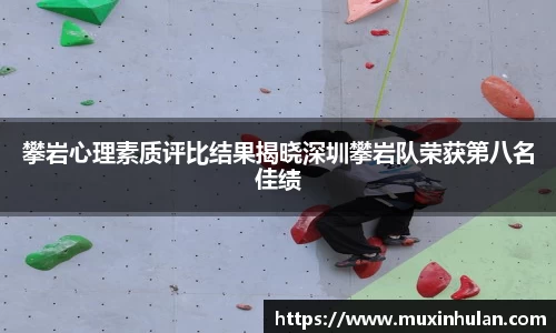 攀岩心理素质评比结果揭晓深圳攀岩队荣获第八名佳绩