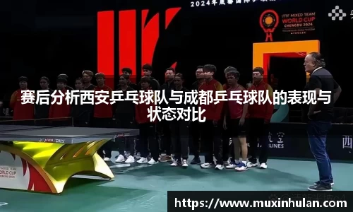 赛后分析西安乒乓球队与成都乒乓球队的表现与状态对比