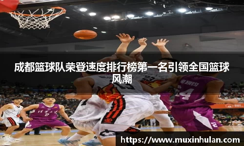 成都篮球队荣登速度排行榜第一名引领全国篮球风潮