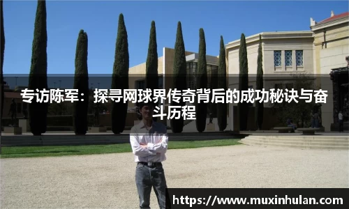 专访陈军：探寻网球界传奇背后的成功秘诀与奋斗历程