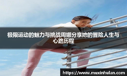 极限运动的魅力与挑战周娜分享她的冒险人生与心路历程